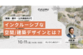 【建設・不動産・住宅業界向け】インクルーシブな空間/建築デザインとは? オンラインセミナー開催:10/11(金)14:00-15:00