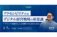 【3/7 セミナー開催】アクセシビリティはデジタル経営戦略の新常識 〜ブランドの価値向上と市場競争力を高める方法とは〜