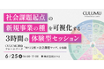 【6/25 ワークショップ開催】社会課題をビジネスへ転換する5ステップ―CULUMU独自のN=1分析と社会課題マップで新規事業アイデアを一気通貫で体験