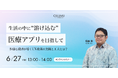 【6/27 セミナー開催】「使われない」医療アプリの課題を解消!多様なユーザー視点が導くQOLの向上を支えるUXとは?
