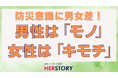 防災意識に潜む男女の決定的な違い!男性は“モノ”に備え、女性は“キモチ”に備える—