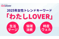 2025年女性トレンドキーワードは『わたしLOVER』~彼女たちが選ぶ“買い物の新基準”とは?~