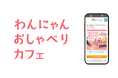 “うちの子”について話そう!ペットラインとクオン、「わんにゃん おしゃべりカフェ」を開設