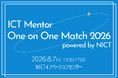全国の地域発ICTスタートアップとVC・起業家をつなぐ「ICT Mentor One on One Match 2026 powered by NICT 」参加者募集
