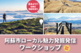 「阿蘇市の魅力」の発信方法を学び、ふるさと納税の返礼品を開発しよう!住民参加型「阿蘇市ローカル魅力発掘発信ワークショップ」開催