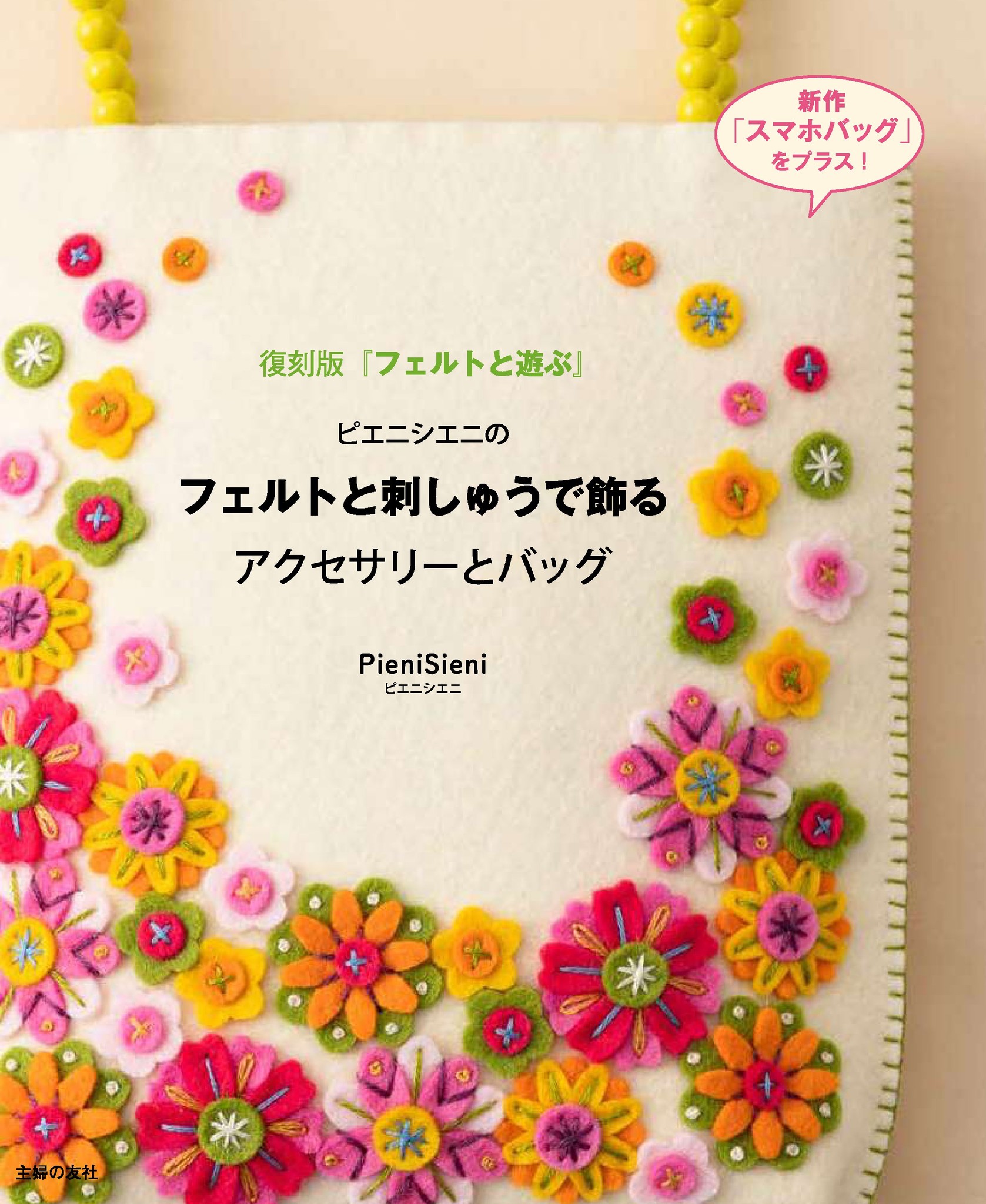 おうち時間 に立体フェルトのバッグやアクセを作ろう！人気手芸作家ピエニシエニの「原点」が復刻。新作バッグレシピもプラス！｜株式会社主婦の友社  のプレスリリース