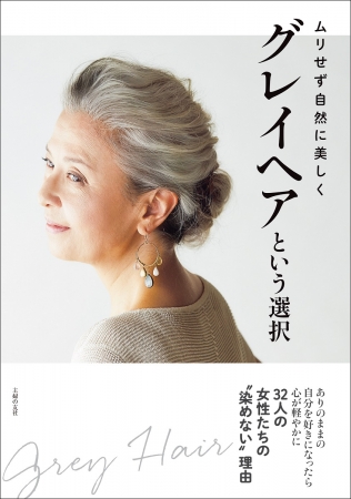 32人の女性達の 染めない 理由 白髪染めをやめたい人に贈る 日本初のバイブル グレイヘアという選択 ４月４日発売 株式会社主婦の友社 のプレスリリース
