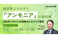 【3月7日(金) 無料セミナー】『脱炭素エネルギー「アンモニア」の最前線 ~2050年に向けた技術動向とビジネス展望~』を開催(ストックマーク主催)