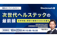 【10月23日(木) 無料セミナー】『次世代ヘルステックの最前線 ― 技術革新と事業化戦略の交差点を探る』（ストックマーク主催）