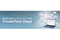 高品質な帳票をすぐに出力できる 「Create!Form Cloud」を提供開始