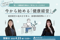 【4/23 Web開催決定】今から始める健康経営~健康経営の進め方を学ぶ、基礎知識習得セミナー~