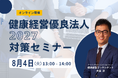 【8/4 Web開催決定】健康経営優良法人2027対策セミナー