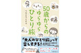 大人のひとり旅は楽しすぎる！アラフィフ漫画家のリアル体験を描くコミックエッセイ『50歳からの気ままにゆらゆらひとり旅』2025年11月29日（土）発売