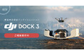 システムファイブ、DJIの産業用自律型ドックソリューション新製品「DJI Dock 3」の取扱いを開始