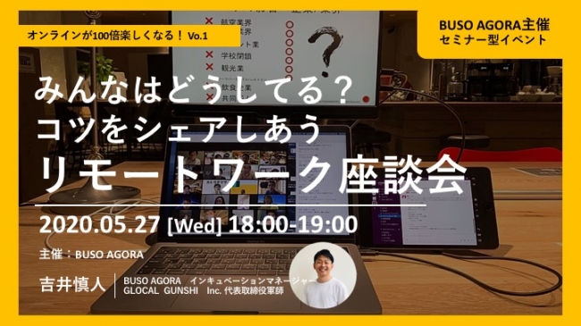 ①5月27日(水)：みんなはどうしてる？コツをシェアしあうリモートワーク座談会