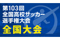 『第103回全国高校サッカー選手権大会 全国大会』 全47試合をTVerで無料ライブ配信