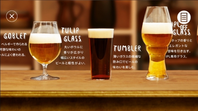 ビアグラスは、クラフトビールの味わいを引き出すのに欠かせない相棒。個性あふれる、いろいろなグラスをご紹介します。パノラマ写真で、あたかも目の前にグラスが並んでいるかのような体験ができます。