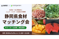 静岡県×ビビッドガーデン、県内生産者・加工事業者と飲食店等の集合型商談会「静岡県食材マッチング会」来場者の募集開始
