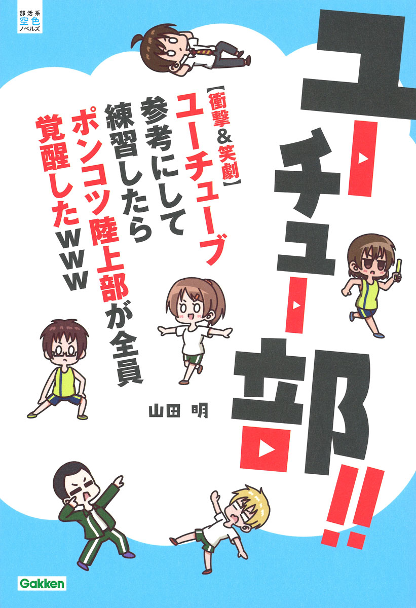 ユーチューブ参考にして練習したらポンコツ陸上部が全員覚醒した 爆笑と感動の青春小説が誕生 株式会社 学研ホールディングスのプレスリリース