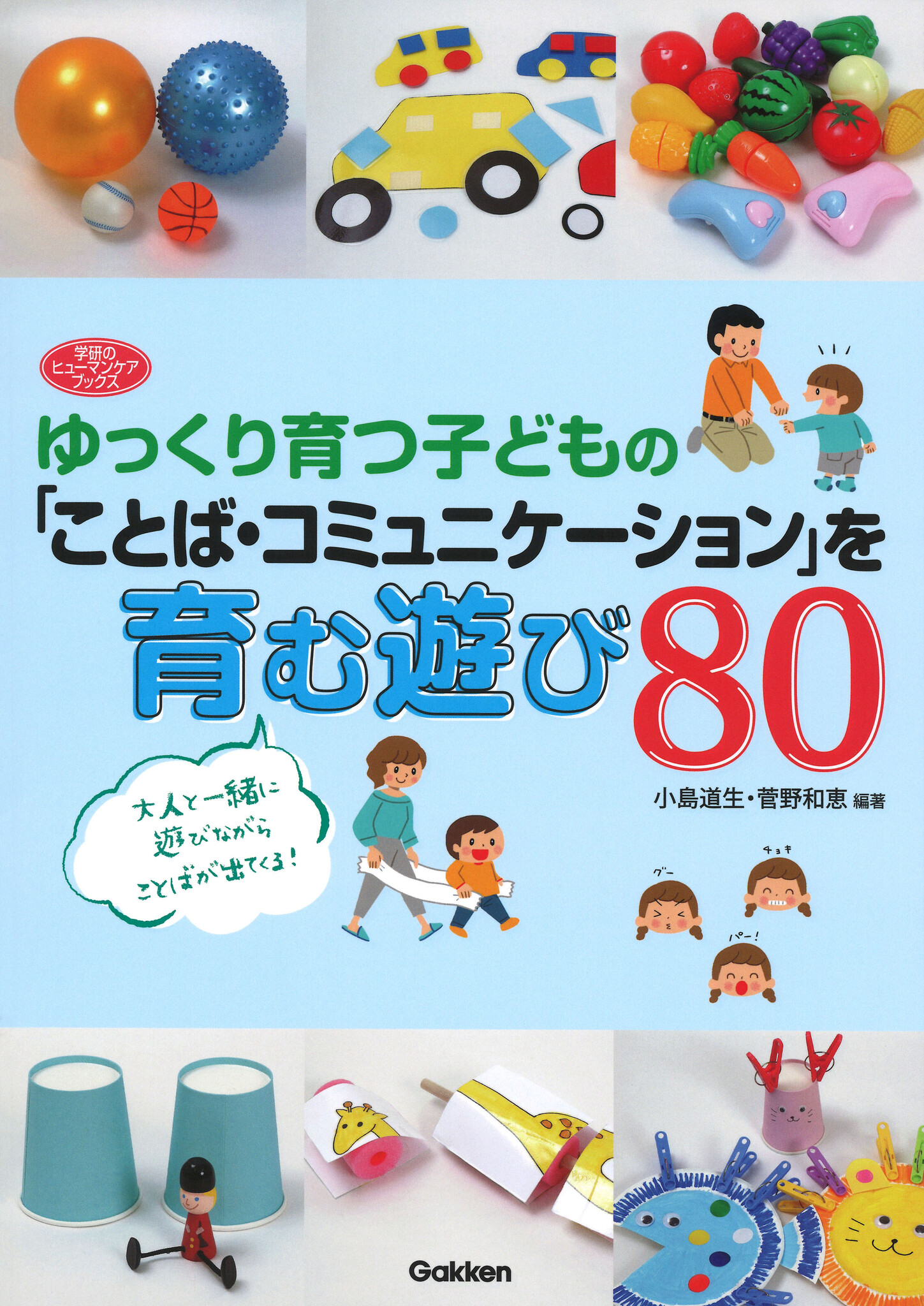 ことばの遅れが気になるなら…子どもと一緒に遊びながらことばを引き出す『ゆっくり育つ子どもの「ことば・コミュニケーション」を育む遊び80』発売｜株式会社 学研ホールディングスのプレスリリース