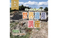 【大好評】2025年度もやります グローバル教養が身につく『世界遺産講座』、3月無料トライアル開催!