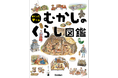 日本の歴史を“くらし”でたどる。はじめて歴史にふれるお子さんにぴったりの『めくって学べる むかしのくらし図鑑』発売!