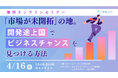 「市場が未開拓」の地の“お困りゴト”がビジネスになるのか。目のつけどころを現役コンサルが紹介。4/16無料オンラインセミナー開催