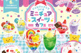 【クリームソーダ】など人気のミニチュアスイーツが6種類作れる! 本物よりかわいくて、見ているだけで幸せ気分になれる本格的クラフトキット『ミニチュアスイーツカフェ』が新登場!