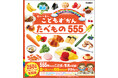 離乳食の開始やイヤイヤ期にもぴったり！　累計250万部超、0歳からの図鑑シリーズに『たべもの555』が登場。食事への興味を引き出すはらぺこ図鑑。