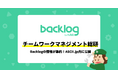 Backlogに関するお役立ち情報が集約!ASCII.jp内に「チームワークマネジメント総研」を開設