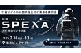 【年に一度の開催|7月30日(水)から】宇宙ビジネスの最前線がここに集結!SPEXA - 国際 宇宙ビジネス展 -