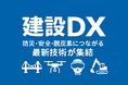 "防災・安全・脱炭素" につながる最新技術が集結！DXが切り拓く、インフラと建設現場の未来