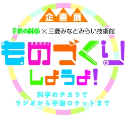 子供の科学 三菱みなとみらい技術館 企画展 ものづくりしようよ 開催 科学のチカラでラジオから宇宙ロケットまで 三菱重工業株式会社のプレスリリース