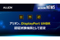 アリオン、DisplayPort UHBR認証試験機関として世界初認定