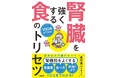 長生きは腎臓がすべて！腎機能に不安を感じる人へ、専門医がわかりやすく教える食事の解説書『100歳まで元気！腎臓を強くする食のトリセツ』好評発売中