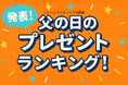 発表!父の日プレゼントランキング2025|1位は意外な〇〇〇!?予算は「母の日のプレゼント」と同じでも“選び方”に差アリ!?/いこーよファミリーラボ調査
