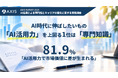 AI時代に伸ばしたいもの1位は「専門知識」、「AI活用力」を上回る。81.9％は「AI活用力で市場価値に差」と回答