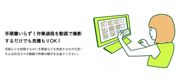 手順書いらず！作業過程を動画で撮影  するだけでも見積もりOK！  ​見積もりを依頼するのに手順書などを用意するのが大変…  そんな方はスマホ動画で作業の様子をお送りください。