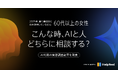 2025年、最も積極的にAIを活用しているのは「60代以上の女性」【こんな時、AIと人、どちらに相談する？】AI利用の実態調査結果を発表