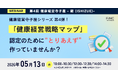 【健康経営セミナー】健康経営 寺子屋シリーズ 第4弾！「健康経営戦略マップ」 認定のために“とりあえず”作っていませんか？　2026年05月13日 開催！