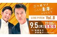 未来を見据える大企業のピッチイベントを生配信!「ニッポン!こんな未来があるなんて LIVE PITCH」Vol.8開催