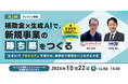 2026年10月22日【無料ウェビナー│再上映】補助金×生成AIで、新規事業の「勝ち筋」をつくる～生成AIで「売れるか」を確かめ、補助金で事業化へつなげる方法～を開催します