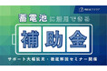 【蓄電池を導入・製造・販売する企業様】補助金クラウド、蓄電池に活用できる補助金のサポートを大幅拡充・徹底解説セミナーを開催