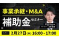 【2/27(木)16時開催】事業承継・M&A補助金セミナー