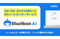 コールセンターの労働力不足をAIで削減！督促・調査・溢れ呼対応を自動化して、少人数運用を実現する「BlueBean AI」を提供開始