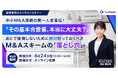 【ご好評につき第2弾！｜中小M&A法務の第一人者が解説する無料オンラインセミナー】「その基本合意書、本当に大丈夫？」理想のM&A実現のために“絶対”知っておきたい「M&Aスキームの落とし穴」