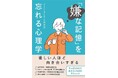 「忘れる力」は身につけられる。忘れたい記憶を消し去り、記憶を整理するテクニックを心理学の視点から解説した書籍『「嫌な記憶」を忘れる心理学』が5月19日（火）発売！