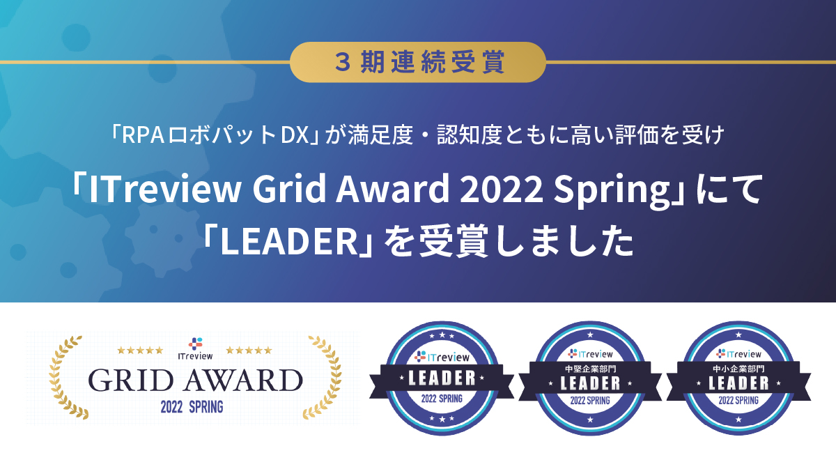 【3期連続受賞】「RPAロボパットDX」が満足度・認知度ともに高い評価を受け「ITreview Grid Award 2022 Spring ...