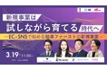 【3/19開催】新規事業の失敗リスクを最小化する「試しながら育てる」実践ウェビナーを開催