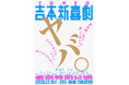 吉本新喜劇史上初！東京で6日間12公演 “吉本新喜劇のみ”の特別公演を開催！日替わりゲストが新喜劇に乱入！「吉本新喜劇東京特別公演　ヤバ。新喜劇に毎日誰かが乱入!?なんやかんやいうてありがとうねぇ～」